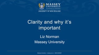 Massey University | massey.ac.nz | 0800 MASSEY
Clarity and why it’s
important
Liz Norman
Massey University
 