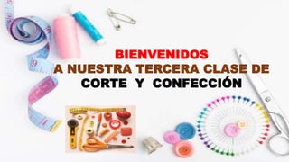 BIENVENIDOS
A NUESTRA TERCERA CLASE DE
CORTE Y CONFECCIÓN
 