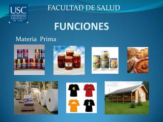 FACULTAD DE SALUD

            FUNCIONES
Materia Prima
 