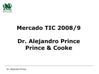 Mercado TIC 2008/9 Dr. Alejandro Prince Prince & Cooke 