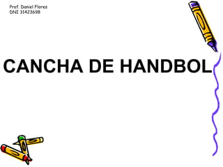 CANCHA DE HANDBOL Prof. Daniel Flores DNI 31423698 
