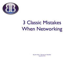 3 Classic Mistakes When Networking ,[object Object],[object Object]