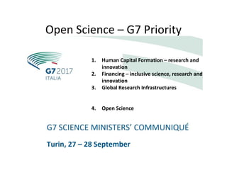 Open Science – G7 Priority
1. Human Capital Formation – research and
innovation
2. Financing – inclusive science, research...