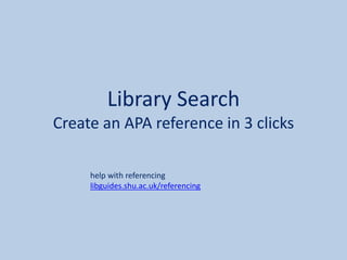 Library Search
Create an APA reference in 3 clicks
help with referencing
libguides.shu.ac.uk/referencing
 