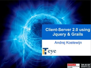Client-Server 2.0 using
        Jquery & Grails
        Andrej Koelewijn




     
 