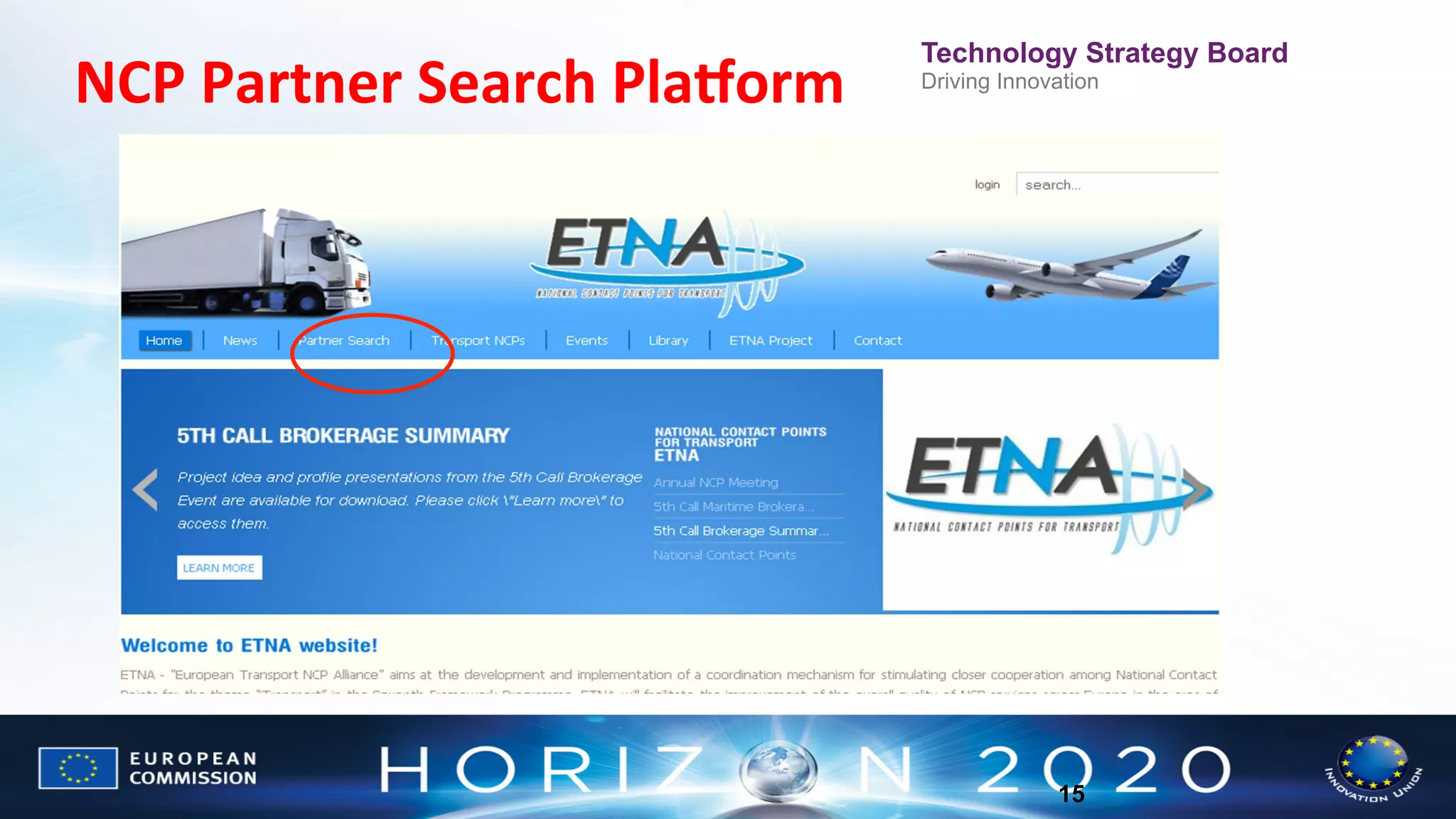 NCP	
  Partner	
  Search	
  Plaborm	
  

Technology Strategy Board
Driving Innovation

15

 