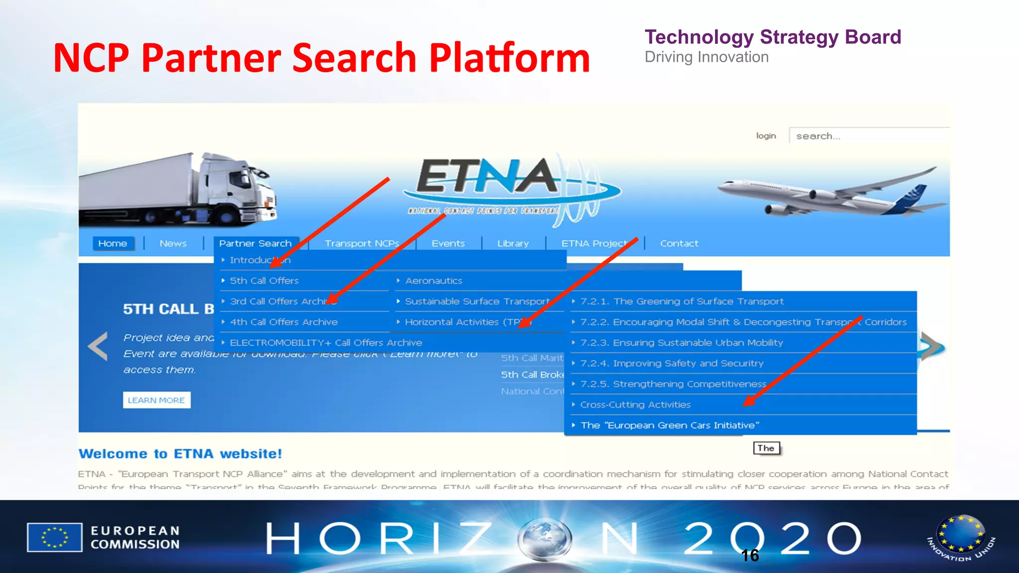 NCP	
  Partner	
  Search	
  Plaborm	
  

Technology Strategy Board
Driving Innovation

16

 