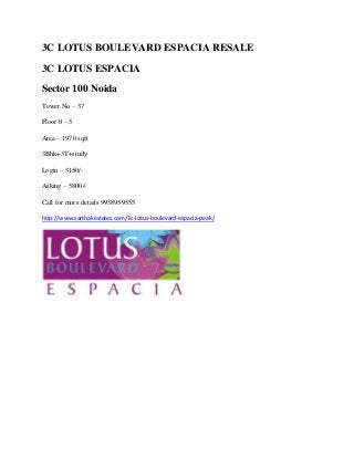 3C LOTUS BOULEVARD ESPACIA RESALE
3C LOTUS ESPACIA
Sector 100 Noida
Tower No – 37
Floor 0 – 5
Area – 1970 sqft
3Bhk+3T+study
Login – 3150/Asking – 5800/Call for more details 9958959555
http://www.sarthakestates.com/3c-lotus-boulevard-espacia-peak/

 