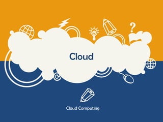 Cloud




Cloud Computing
 