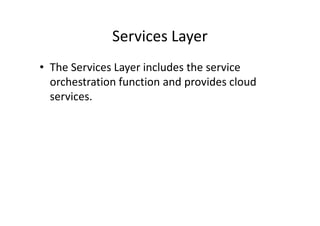 Services Layer
• The Services Layer includes the service
  orchestration function and provides cloud
  services.
 