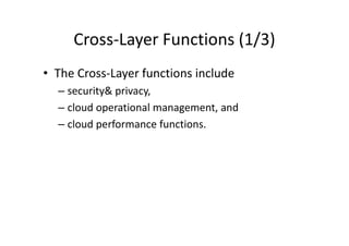Cross-Layer Functions (1/3)
• The Cross-Layer functions include
  – security& privacy,
  – cloud operational management, and
  – cloud performance functions.
 