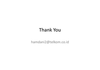 Thank You

hamdani2@telkom.co.id
 