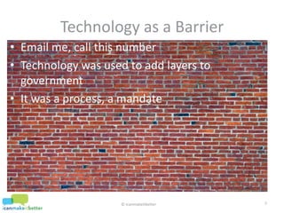 Email me, call this number<br />Technology was used to add layers to government<br />It was a process, a mandate<br />9<br...