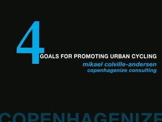 4
GOALS FOR PROMOTING URBAN CYCLING
            mikael colville-andersen
             copenhagenize consulting
 