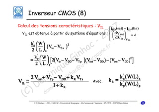 Inverseur CMOS (8)

7
0
0
2

Calcul des tensions caractéristiques : VIL
VIL

⎧IDN(sat) = IDP(lin)
⎪
est obtenue à partir du système d’équations : ⎨ ⎛ dVout ⎞ = -1
⎜
⎟
⎪ ⎝ dVin ⎠V
⎩
IL

u
iq

- r
c e.f
a gn
nh rgo
i u
G -bo
e

in .gin
om inique
D m
) do
(C

c@
ha

u

Avec

© D. Ginhac – LE2I – ESIREM - Université de Bourgogne - Aile Sciences de l’Ingénieur - BP 47870 – 21078 Dijon Cedex

14

 