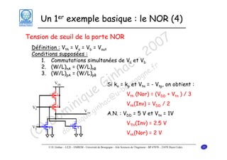 Un 1er exemple basique : le NOR (4)

7
0
0
2

Tension de seuil de la porte NOR

Définition : Vth = Va = Vb = Vout
Conditions supposées :
1. Commutations simultanées de Va et Vb
2. (W/L)nA = (W/L)nB
.fr
3. (W/L)pA = (W/L)pB
ne

u
iq

c
a g
nhk etgV = - V , on obtient :
i k = ur o
Si
G -bo
e

in .gin
om inique
D m
) do
(C

n

c@
ha

u

p

tn

tp

Vth (Nor) = (VDD + Vtn ) / 3
Vth(Inv) = VDD / 2

A.N. : VDD = 5 V et Vtn = 1V
VTH(Inv) = 2.5 V
Vth(Nor) = 2 V

© D. Ginhac – LE2I – ESIREM - Université de Bourgogne - Aile Sciences de l’Ingénieur - BP 47870 – 21078 Dijon Cedex

33

 