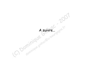 7
0
0
2

- r
c e.f
a
A suivre… gn
nh rgo
i u
G -bo
e @u
u c
iq

n .ginha
i
om inique
D m
) do
(C

 