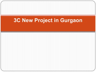 3C New Project in Gurgaon
 