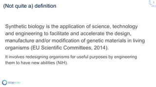 (Not quite a) definition
Synthetic biology is the application of science, technology
and engineering to facilitate and acc...