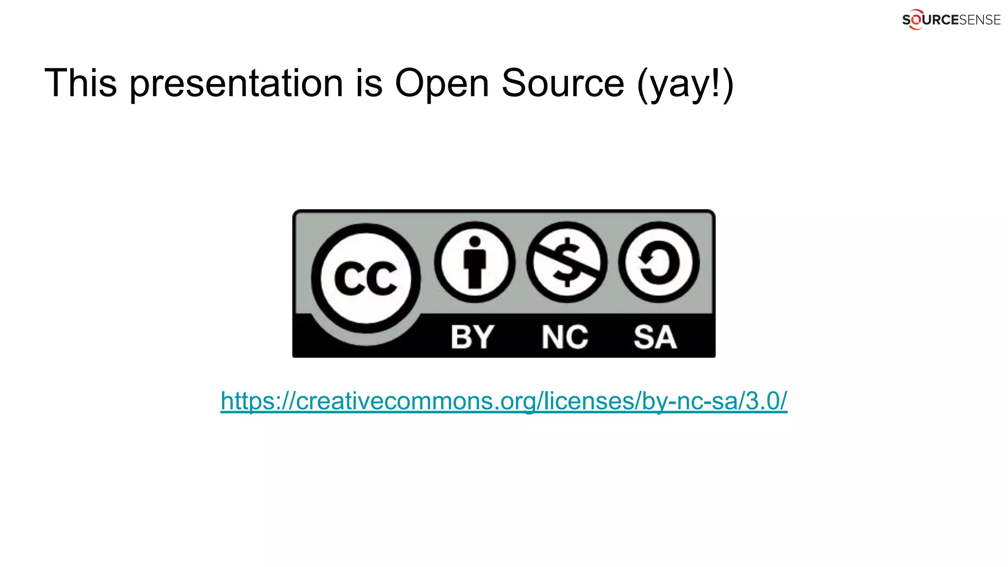 This presentation is Open Source (yay!)
https://creativecommons.org/licenses/by-nc-sa/3.0/
 