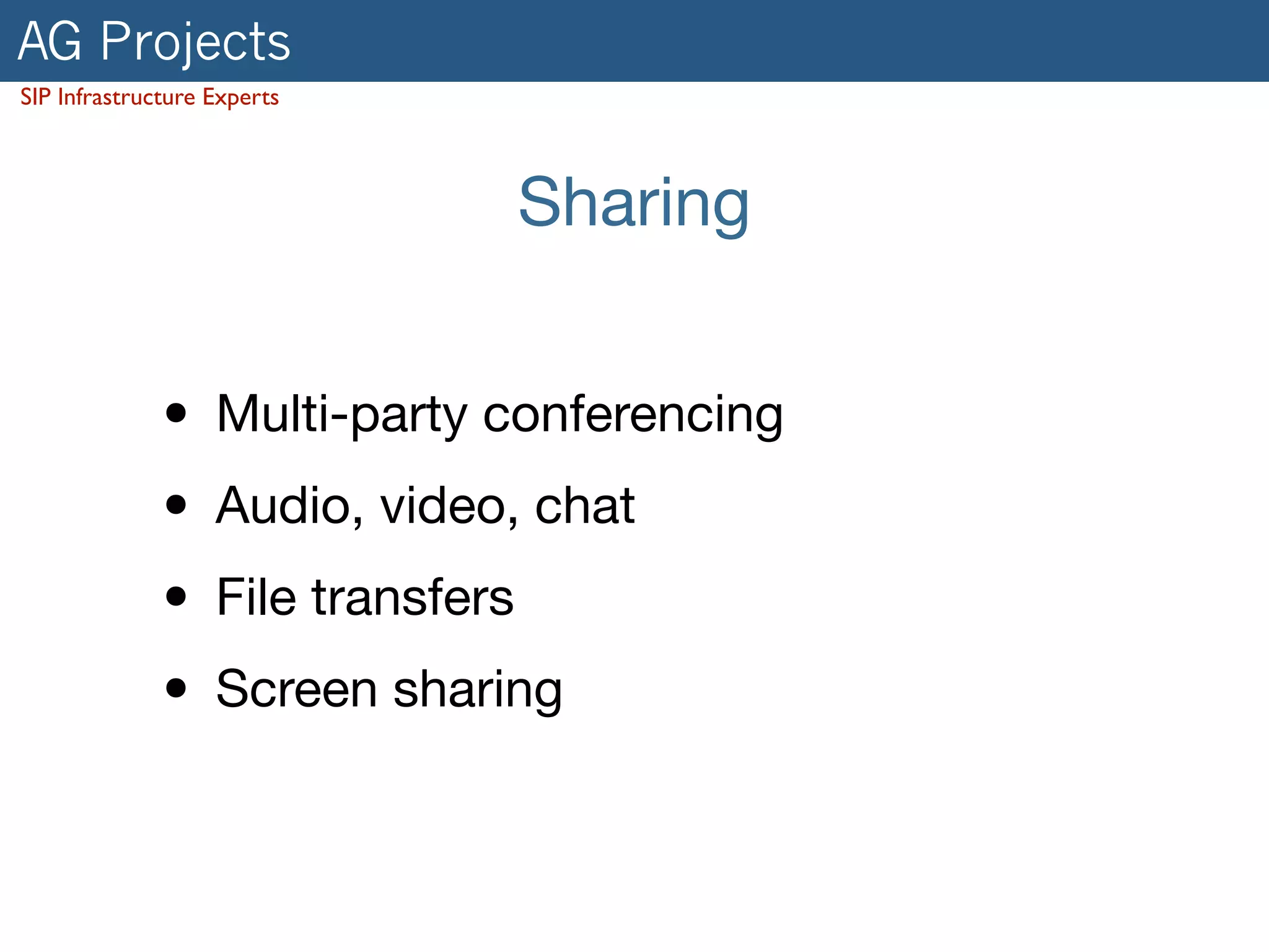 AG Projects 
SIP Infrastructure Experts 
Sharing 
• Multi-party conferencing 
• Audio, video, chat 
• File transfers 
• Screen sharing 
 