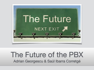 The Future of the PBX 
Adrian Georgescu & Saúl Ibarra Corretgé 
 