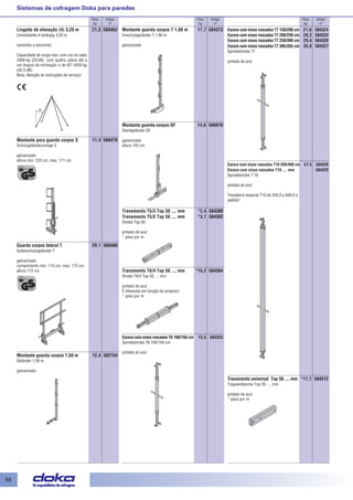 56 
Peso Artigo 
kg nº 
Peso Artigo 
kg nº 
Peso Artigo 
kg nº 
Sistemas de cofragem Doka para paredes 
Lingada de elevação (4) 3,20 m 21,5 580462 
Umsetzkette 4-strängig 3,20 m 
revestido a dacromet 
Capacidade de carga máx: com um só cabo 
2000 kg (20 kN), com quatro cabos até a 
um ângulo de inclinação α de 45° 4250 kg 
(42,5 kN) 
Nota: Atenção às instruções de serviço! 
Montante para guarda corpos S 11,4 580470 
Schutzgeländerzwinge S 
galvanizado 
altura min. 123 cm, max. 171 cm 
Guarda corpos lateral T 29,1 580488 
Seitenschutzgeländer T 
galvanizado 
comprimento min. 115 cm, max. 175 cm 
altura 112 cm 
Montante guarda corpos 1,50 m 12,4 582754 
Geländer 1,50 m 
galvanizado 
Montante guarda corpos T 1,80 m 17,7 584373 
Einschubgeländer T 1,80 m 
galvanizado 
Montante guarda-corpos DF 14,6 586076 
Steckgeländer DF 
galvanizado 
altura 142 cm 
Travamento T5/3 Top 50 .... mm *2,4 584300 
Travamento T5/5 Top 50 .... mm *3,7 584302 
Strebe Top 50 
pintado de azul 
* peso por m 
Travamento T8/4 Top 50 .... mm *15,2 584304 
Strebe T8/4 Top 50 .... mm 
pintado de azul 
É oferecido em função do projecto! 
* peso por m 
Escora com eixos roscados T6 100/150 cm 12,5 584323 
Spindelstrebe T6 100/150 cm 
pintada de azul 
Escora com eixos roscados T7 150/200 cm 21,6 584324 
Escora com eixos roscados T7 200/250 cm 26,2 584325 
Escora com eixos roscados T7 250/300 cm 29,4 584326 
Escora com eixos roscados T7 305/355 cm 35,0 584327 
Spindelstrebe T7 
pintada de azul 
Escora com eixos roscados T10 350/400 cm 57,5 584328 
Escora com eixos roscados T10 .... mm 584329 
Spindelstrebe T 10 
pintada de azul 
Travadeira especial T10 de 355,0 a 540,0 a 
pedido! 
Travamento universal Top 50 .... mm *11,1 584312 
Tragwerklasche Top 50 .... mm 
pintado de azul 
* peso por m 
 
