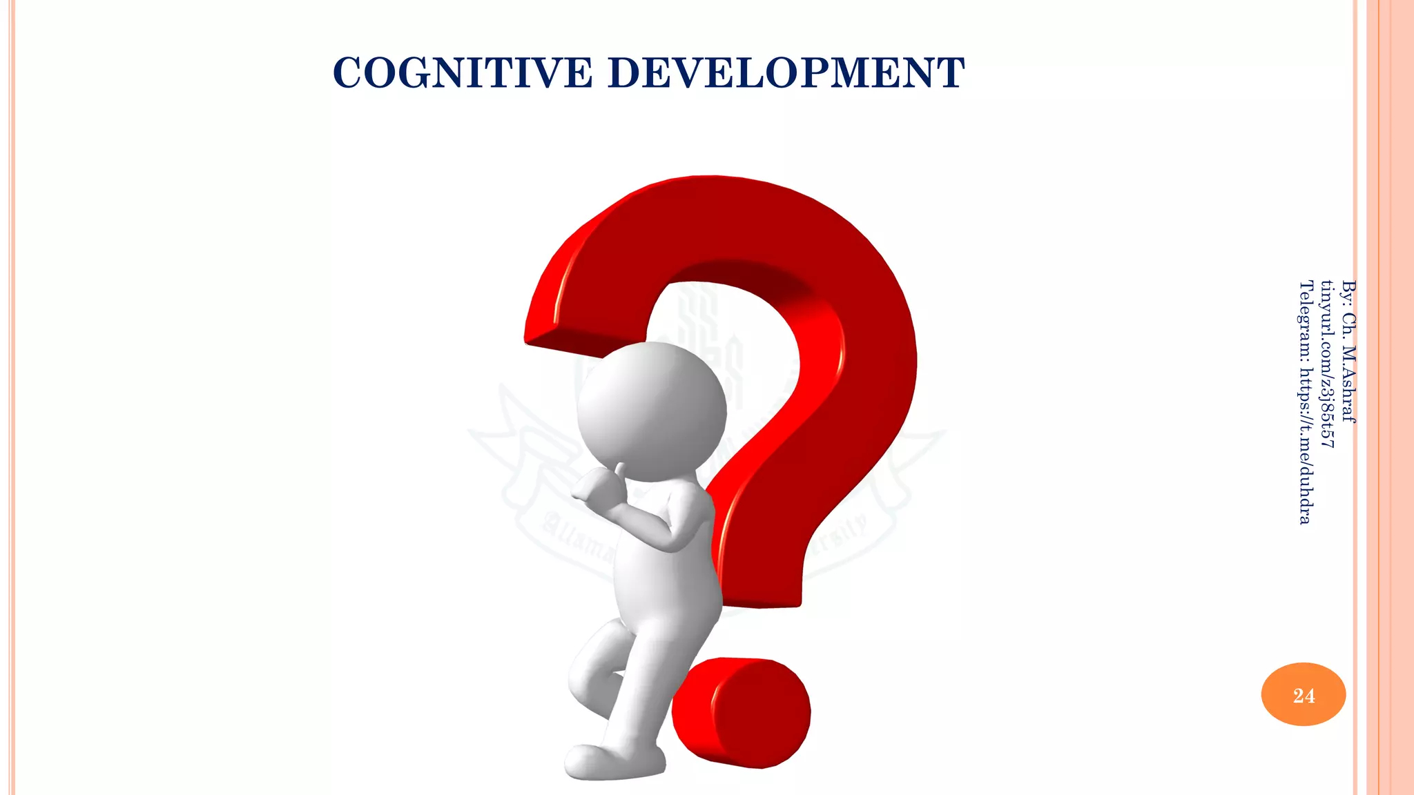24
By:
Ch.
M.Ashraf
tinyurl.com/z3j85t57
Telegram:
https://t.me/duhdra
COGNITIVE DEVELOPMENT
 