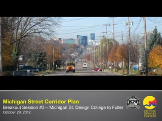 DRAFT 10-23-12




Michigan Street Corridor Plan
Breakout Session #3 – Michigan St. Design College to Fuller
October 29, 2012
 
