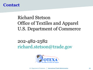 Contact


      Richard Stetson
      Office of Textiles and Apparel
      U.S. Department of Commerce

      202-482-2582
      richard.stetson@trade.gov



                                       28
 