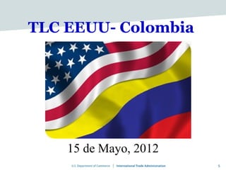TLC EEUU- Colombia




    15 de Mayo, 2012
                       5
 