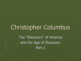 Christopher Columbus The “Discovery” of America and the Age of Discovery Part 2 
