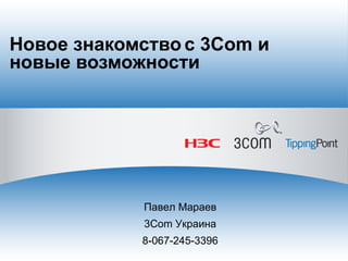 Новое знакомство с 3Com и
новые возможности




            Павел Мараев
            3Com Украина
            8-067-245-3396
 