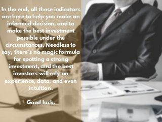 In the end, all these indicators
are here to help you make an
informed decision, and to
make the best investment
possible ...
