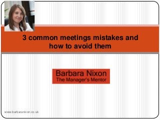 3 common meetings mistakes and
how to avoid them
www.barbaranixon.co.uk
 