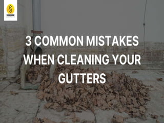 3 Common Mistakes When Cleaning Your Gutters
