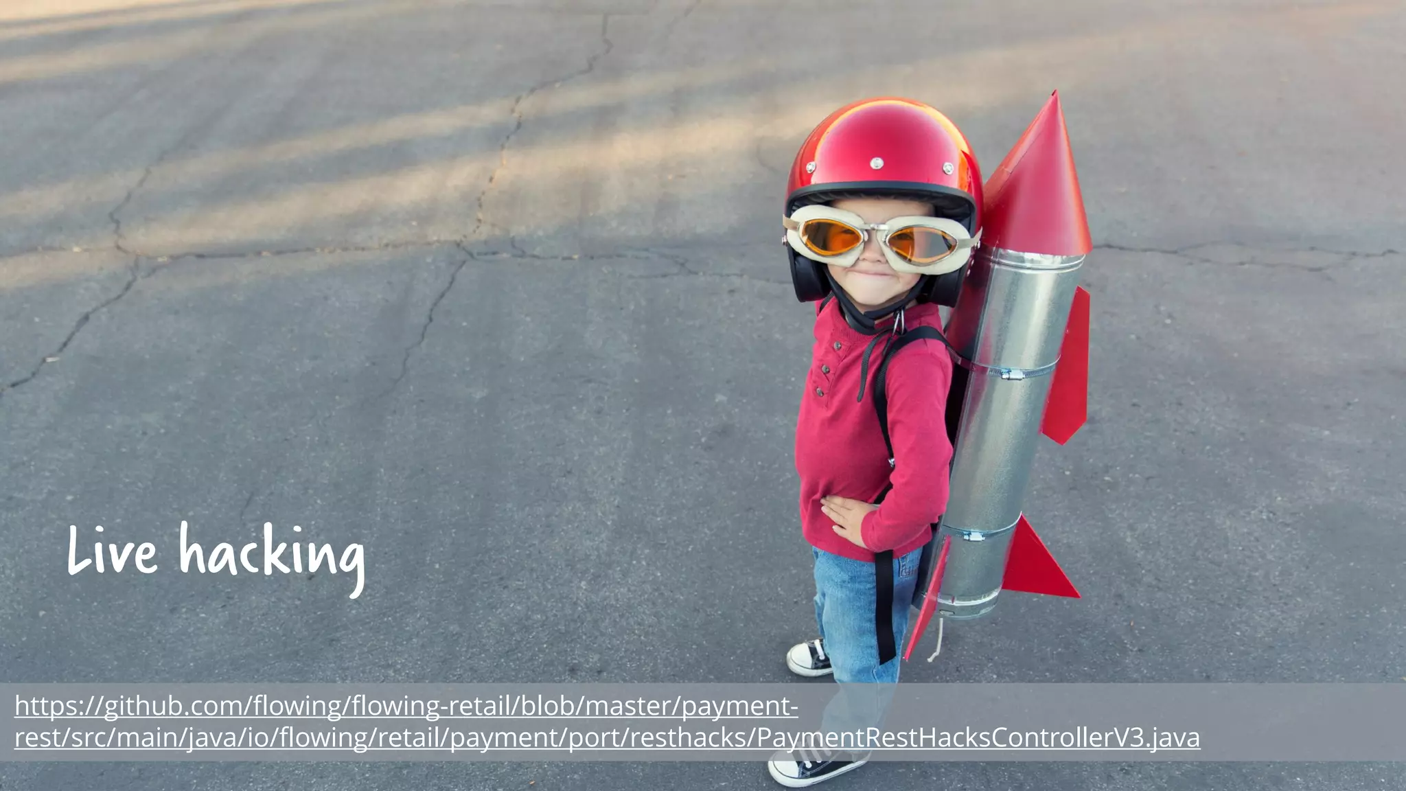 Live hacking
https://github.com/flowing/flowing-retail/blob/master/payment-
rest/src/main/java/io/flowing/retail/payment/port/resthacks/PaymentRestHacksControllerV3.java
 