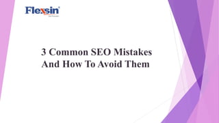 3 Common SEO Mistakes
And How To Avoid Them
 