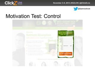 @OptimizeDude 
November 3–6, 2014 | #CZLCHI | @ClickZLive 
Motivation Test: Control  