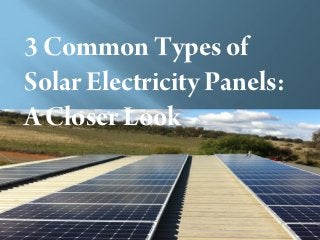3 Common Types of
Solar Electricity Panels:
A Closer Look
 
