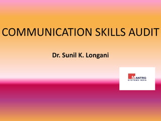 COMMUNICATION SKILLS AUDIT
Dr. Sunil K. Longani
 