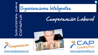 www.capconsulting.co 
Soluciones para 
Construir 
Compensación Laboral 
Organizaciones Inteligentes 
www.compensacion.co  