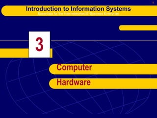 1
Introduction to Information Systems
Essentials for the Internetworked E-Business Enterprise
3
Computer
Hardware
 