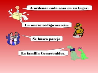 A ordenar cada cosa en su lugar.



 Un nuevo código secreto.


     Se busca pareja



La familia Comesonidos.
 