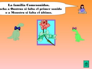 La familia Comesonidos.
ncha a Onstruo si falta el primer sonido
   o a Monstru si falta el último.
 