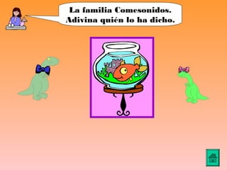 La familia Comesonidos.
Adivina quién lo ha dicho.
 