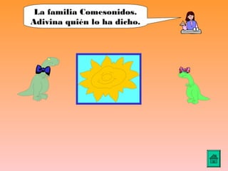 La familia Comesonidos.
Adivina quién lo ha dicho.
 