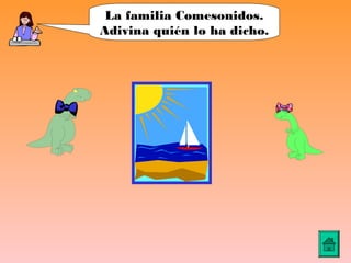 La familia Comesonidos.
Adivina quién lo ha dicho.
 
