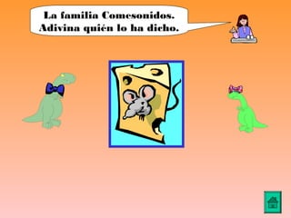 La familia Comesonidos.
Adivina quién lo ha dicho.
 