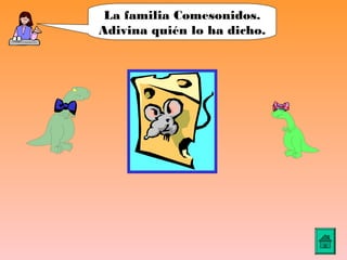 La familia Comesonidos.
Adivina quién lo ha dicho.
 